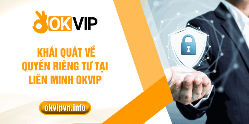 Thông tin khái quát về quyền riêng tư tại OKVIP VN